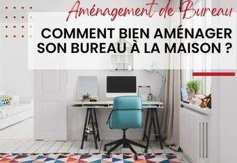 Comment bien aménager son bureau à la maison ?